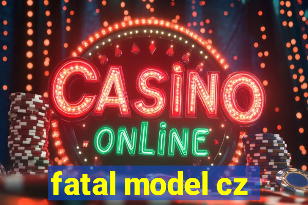 fatal model cz